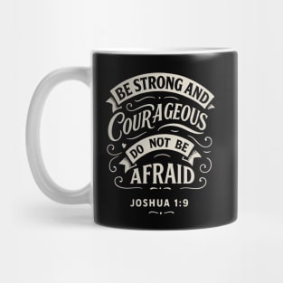Be strong and courageous. Do not be afraid. Mug